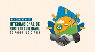 CNJ promove a 1ª Conferência Internacional para a Sustentabilidade no Sistema de Justiça