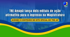 TRE Amapá lança dois editais de ação afirmativa para o ingresso na Magistratura